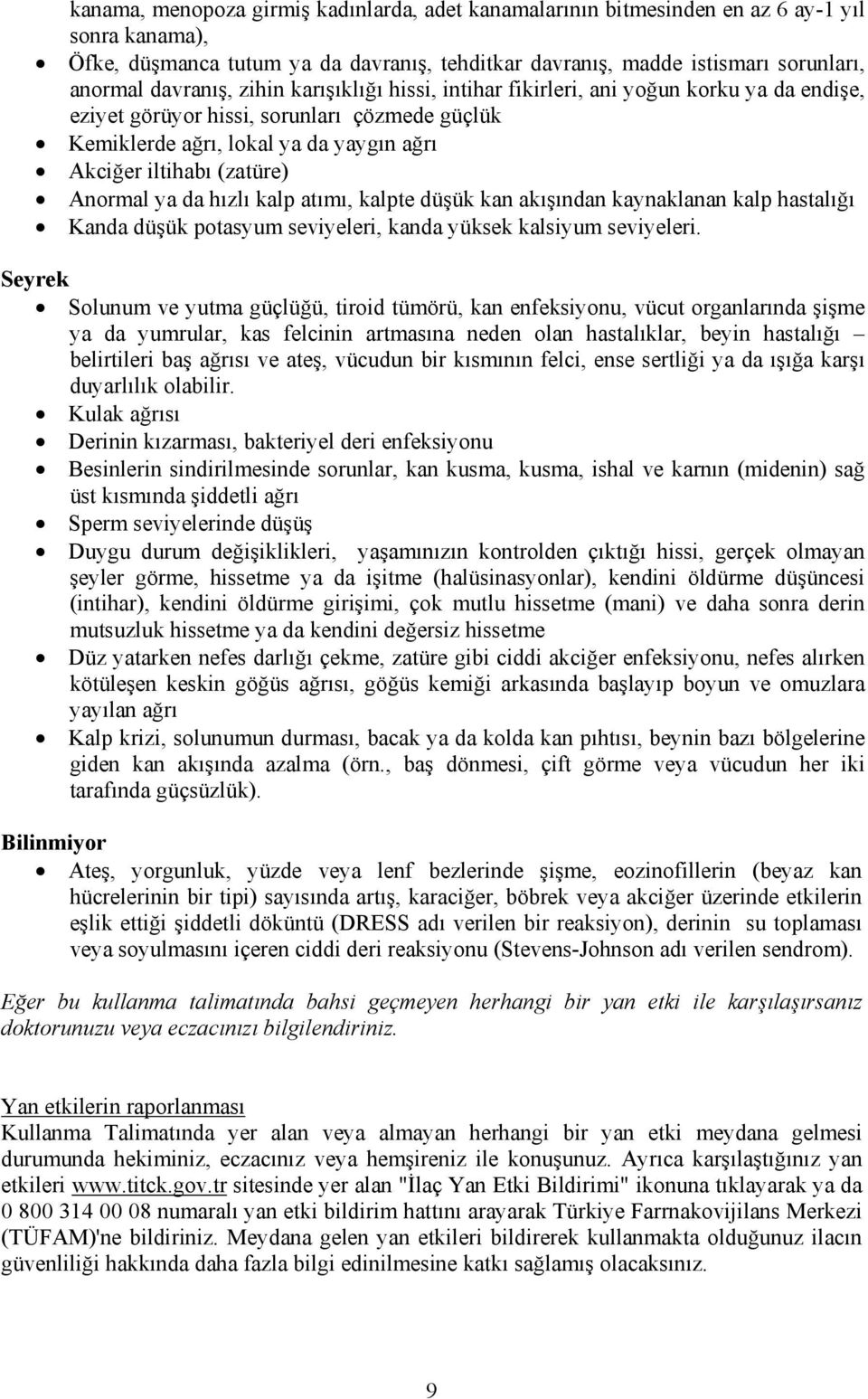 Anormal ya da hızlı kalp atımı, kalpte düşük kan akışından kaynaklanan kalp hastalığı Kanda düşük potasyum seviyeleri, kanda yüksek kalsiyum seviyeleri.