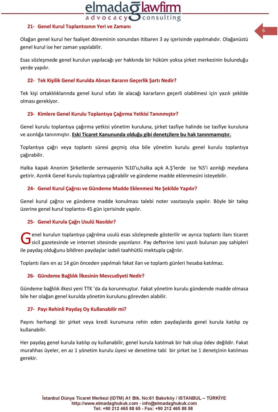 Tek kişi ortaklılıklarında genel kurul sıfatı ile alacağı kararların geçerli olabilmesi için yazılı şekilde olması gerekiyor. 23- Kimlere Genel Kurulu Toplantıya Çağırma etkisi Tanınmıştır?