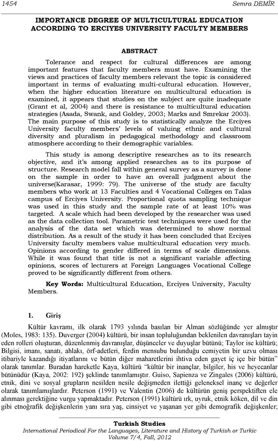 However, when the higher education literature on multicultural education is examined, it appears that studies on the subject are quite inadequate (Grant et al, 2004) and there is resistance to