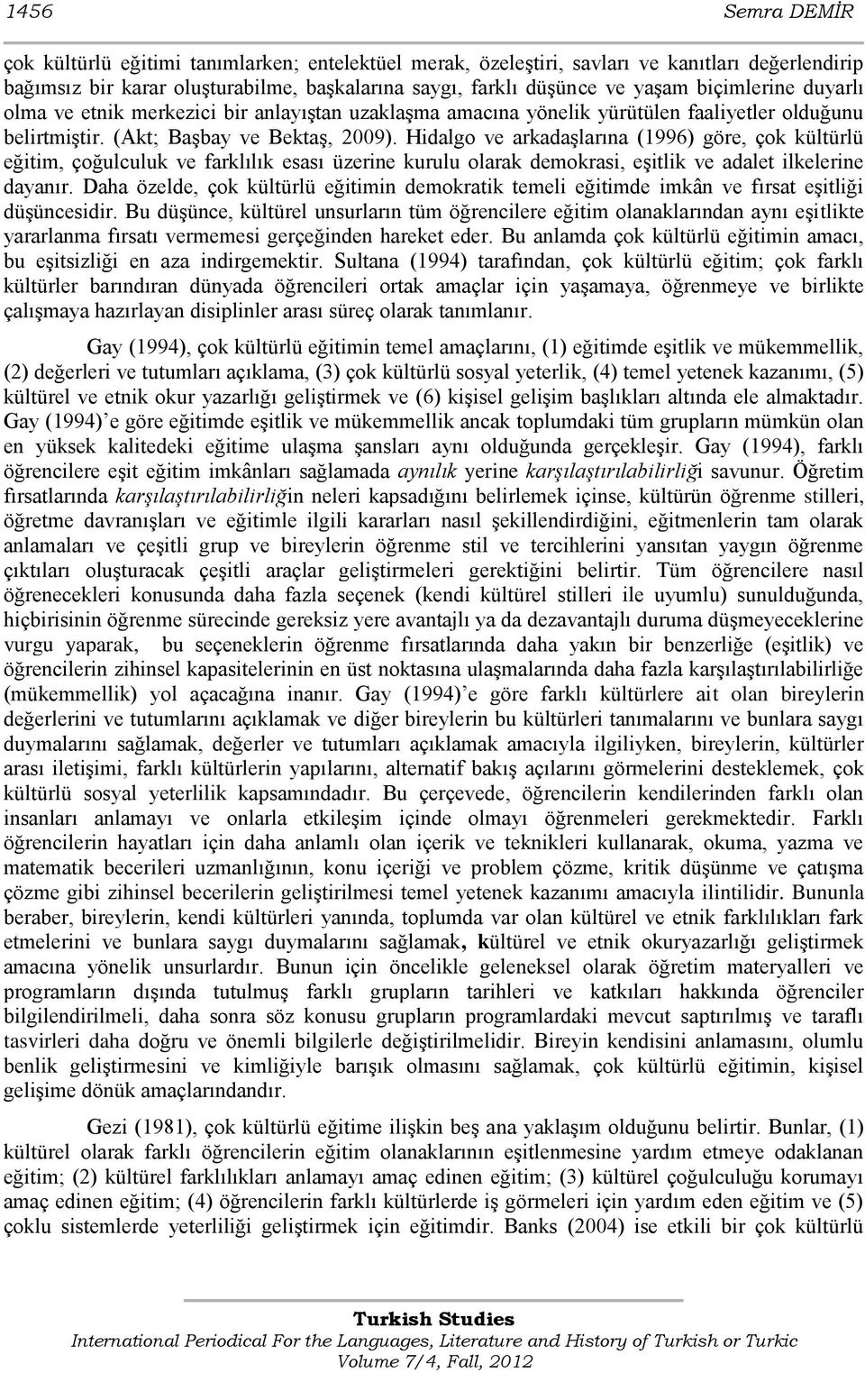 Hidalgo ve arkadaģlarına (1996) göre, çok kültürlü eğitim, çoğulculuk ve farklılık esası üzerine kurulu olarak demokrasi, eģitlik ve adalet ilkelerine dayanır.