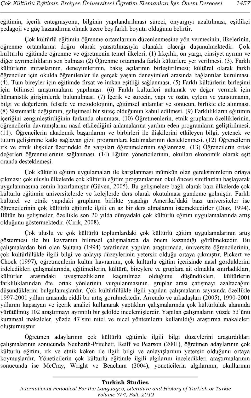 Çok kültürlü eğitimin öğrenme ortamlarının düzenlenmesine yön vermesinin, ilkelerinin, öğrenme ortamlarına doğru olarak yansıtılmasıyla olanaklı olacağı düģünülmektedir.