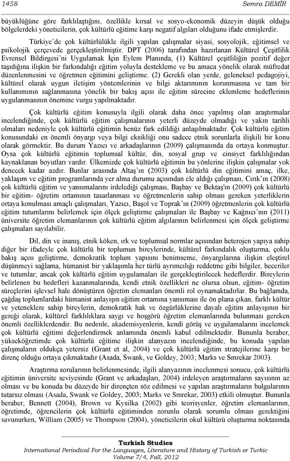 DPT (2006) tarafından hazırlanan Kültürel ÇeĢitlilik Evrensel Bildirgesi ni Uygulamak Ġçin Eylem Planında, (1) Kültürel çeģitliliğin pozitif değer taģıdığına iliģkin bir farkındalığı eğitim yoluyla