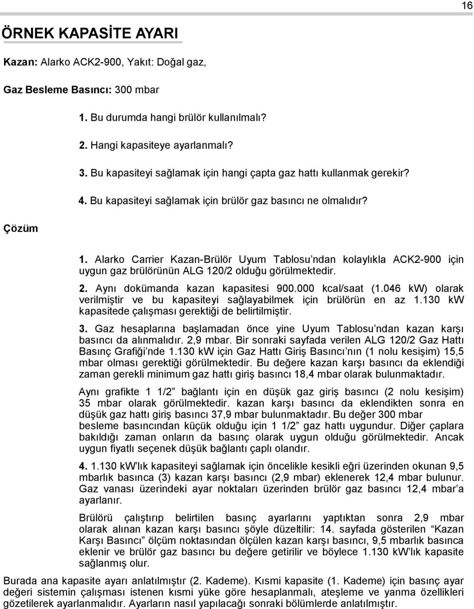 Aynı dokümanda kazan kapasitesi 900.000 kcal/saat (1.046 kw) olarak verilmiştir ve bu kapasiteyi sağlayabilmek için brülörün en az 1.130 kw kapasitede çalışması gerektiği de belirtilmiştir. 3.