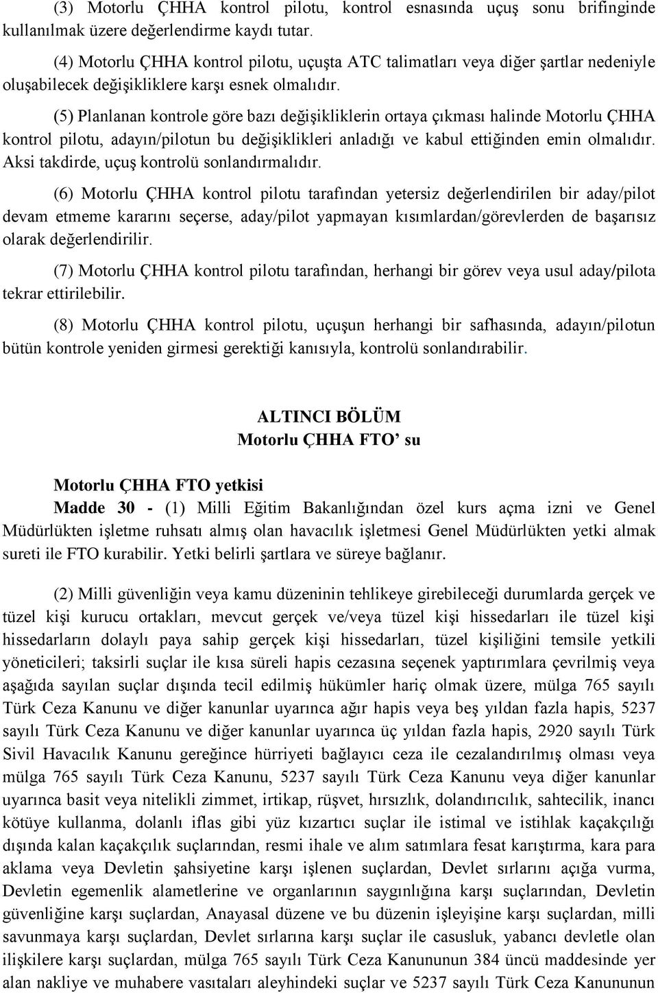 (5) Planlanan kontrole göre bazı değişikliklerin ortaya çıkması halinde Motorlu ÇHHA kontrol pilotu, adayın/pilotun bu değişiklikleri anladığı ve kabul ettiğinden emin olmalıdır.