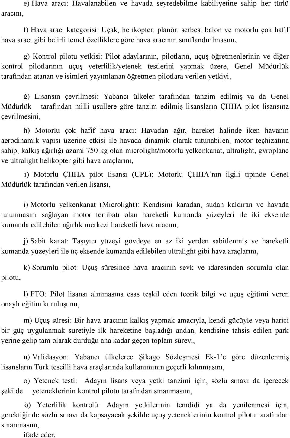 testlerini yapmak üzere, Genel Müdürlük tarafından atanan ve isimleri yayımlanan öğretmen pilotlara verilen yetkiyi, ğ) Lisansın çevrilmesi: Yabancı ülkeler tarafından tanzim edilmiş ya da Genel