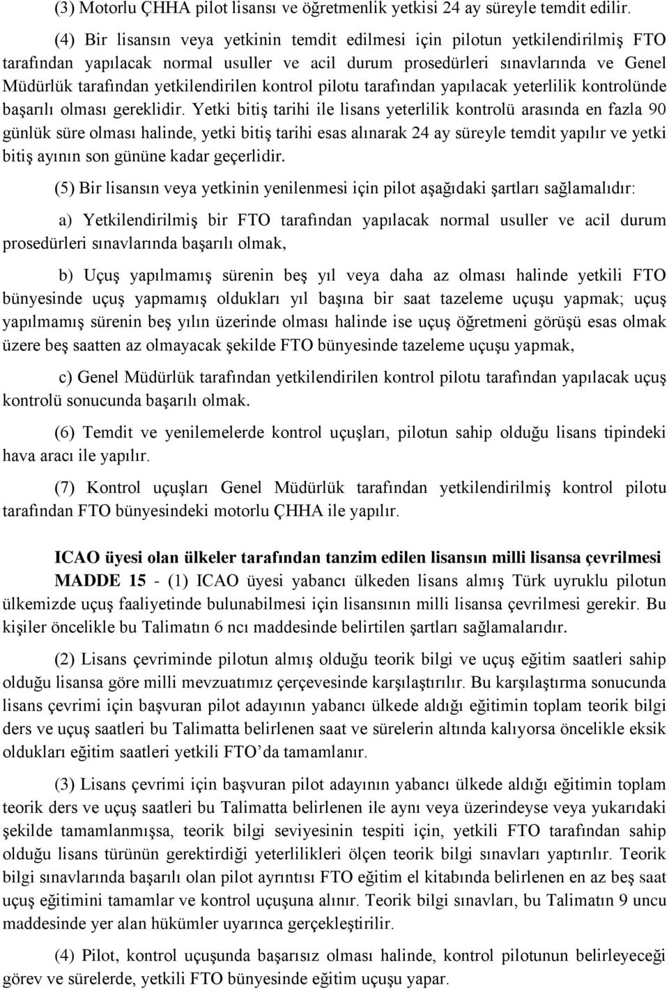 yetkilendirilen kontrol pilotu tarafından yapılacak yeterlilik kontrolünde başarılı olması gereklidir.