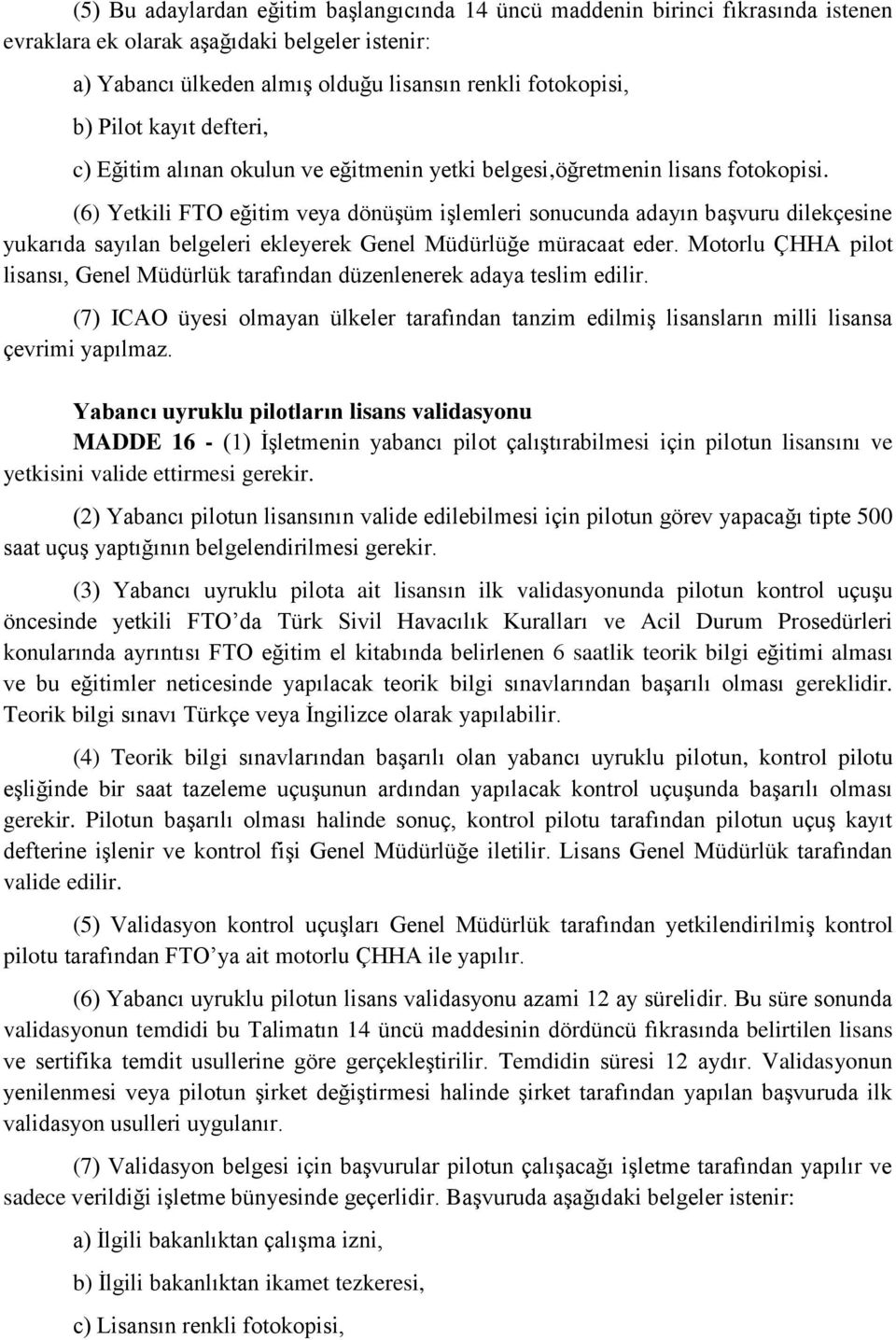 (6) Yetkili FTO eğitim veya dönüşüm işlemleri sonucunda adayın başvuru dilekçesine yukarıda sayılan belgeleri ekleyerek Genel Müdürlüğe müracaat eder.