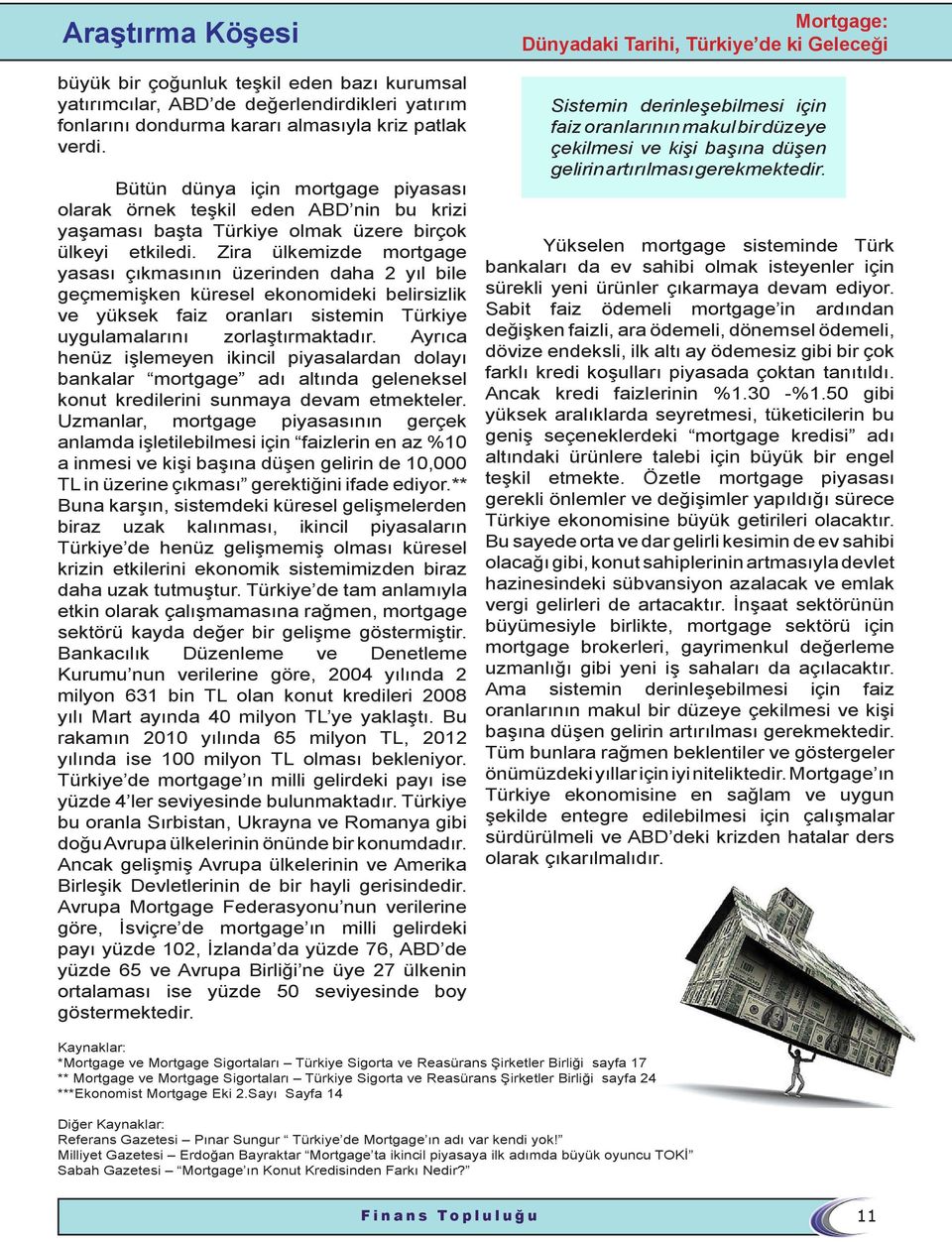 Zira ülkemizde mortgage yasası çıkmasının üzerinden daha 2 yıl bile geçmemişken küresel ekonomideki belirsizlik ve yüksek faiz oranları sistemin Türkiye uygulamalarını zorlaştırmaktadır.