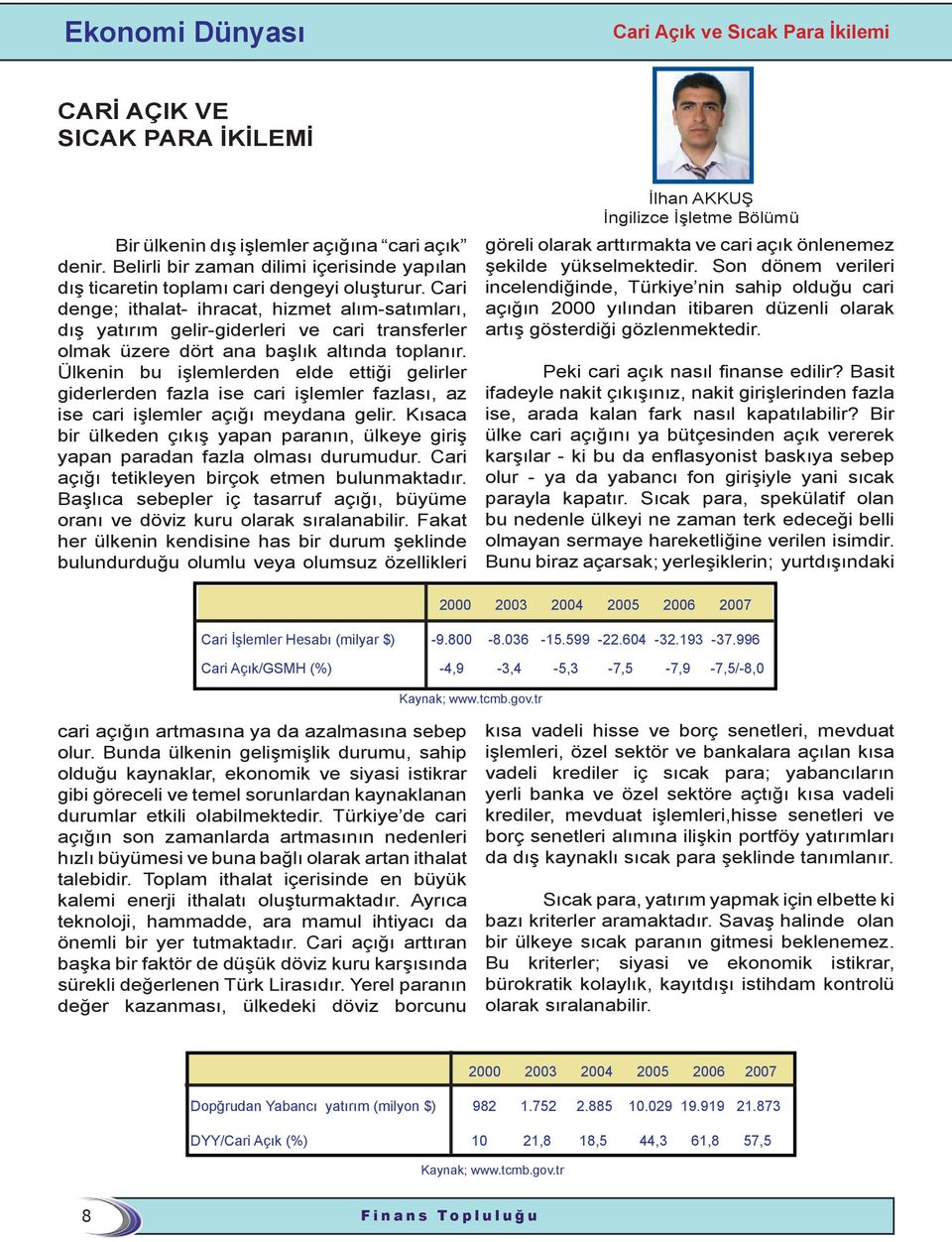 Cari denge; ithalat- ihracat, hizmet alım-satımları, dış yatırım gelir-giderleri ve cari transferler olmak üzere dört ana başlık altında toplanır.