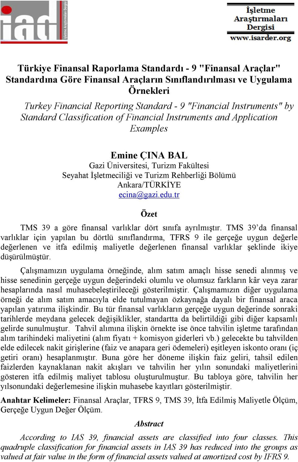 ecina@gazi.edu.tr Özet TMS 39 a göre finansal varlıklar dört sınıfa ayrılmıştır.