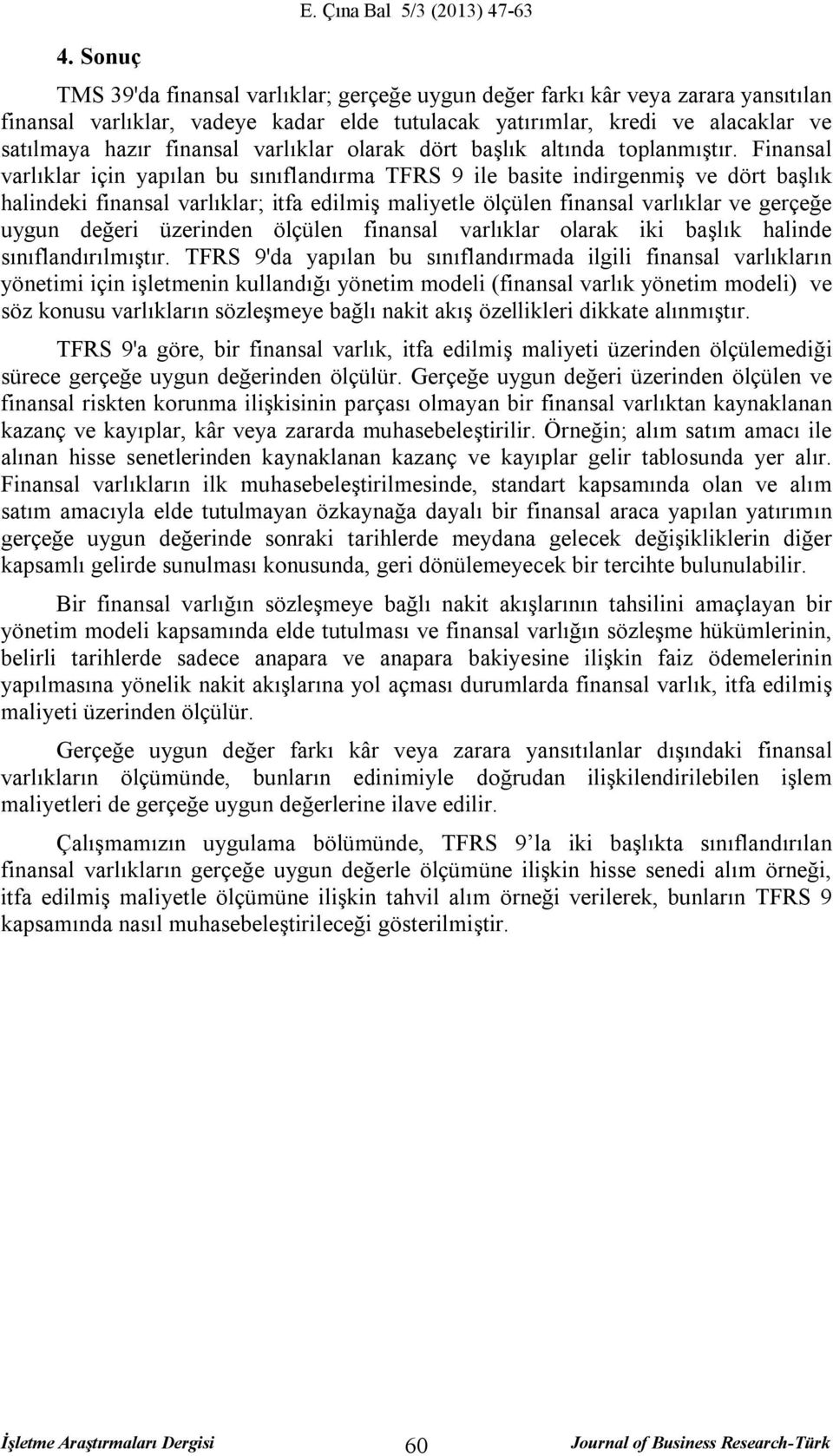 hazır finansal varlıklar olarak dört başlık altında toplanmıştır.