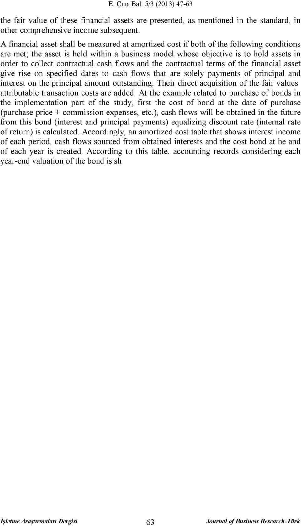 contractual cash flows and the contractual terms of the financial asset give rise on specified dates to cash flows that are solely payments of principal and interest on the principal amount