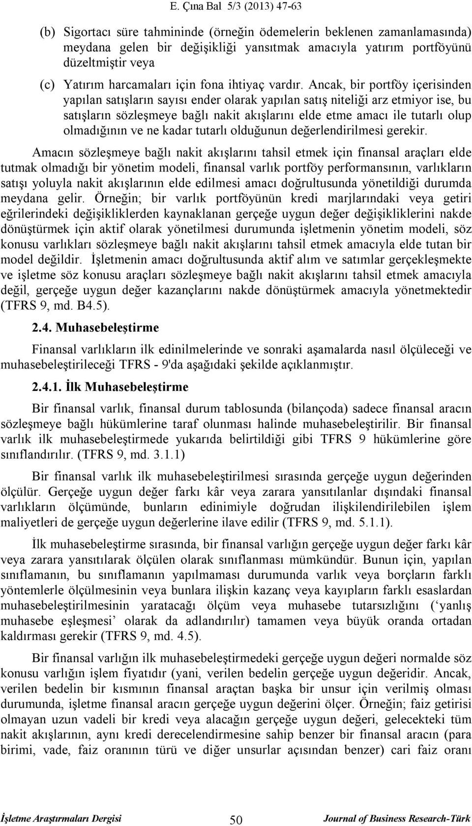 Ancak, bir portföy içerisinden yapılan satışların sayısı ender olarak yapılan satış niteliği arz etmiyor ise, bu satışların sözleşmeye bağlı nakit akışlarını elde etme amacı ile tutarlı olup