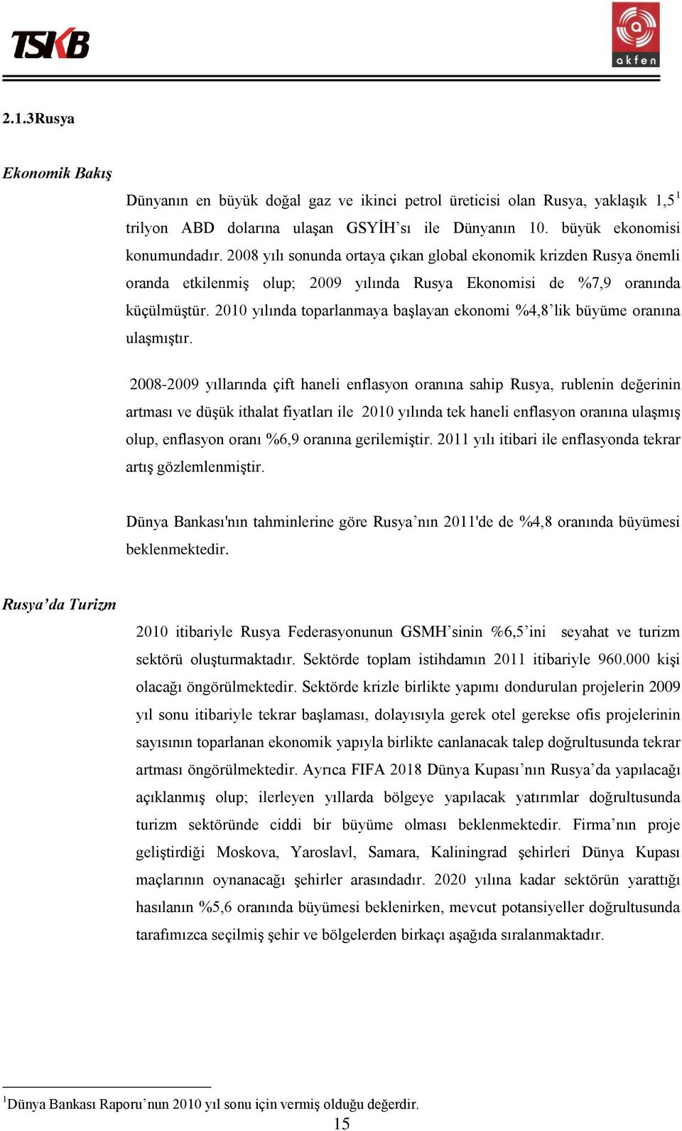 2010 yılında toparlanmaya başlayan ekonomi %4,8 lik büyüme oranına ulaşmıştır.