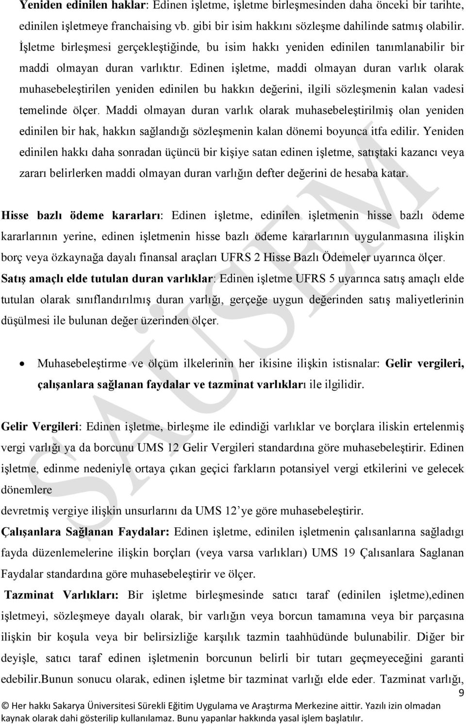 Edinen işletme, maddi olmayan duran varlık olarak muhasebeleştirilen yeniden edinilen bu hakkın değerini, ilgili sözleşmenin kalan vadesi temelinde ölçer.