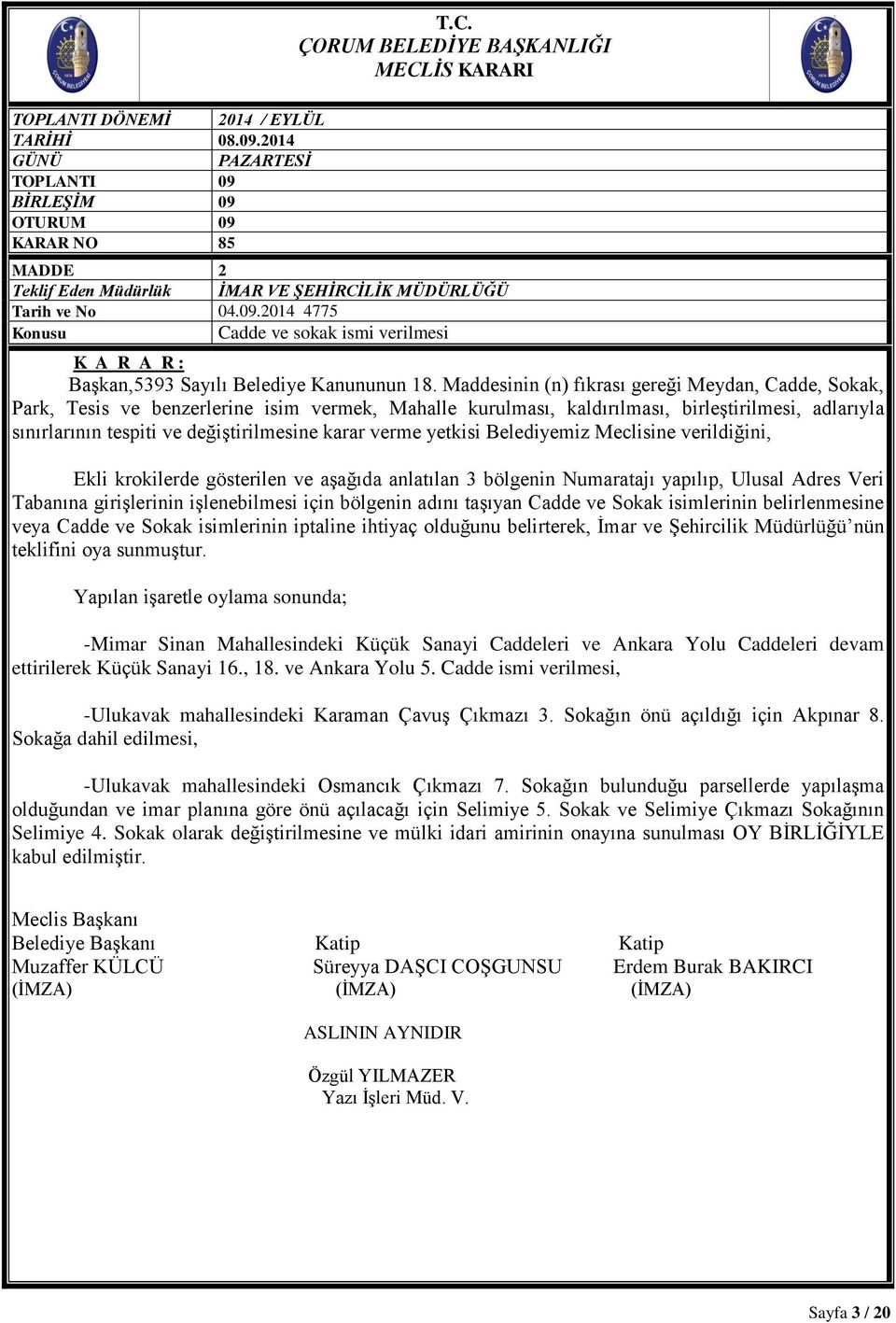 verme yetkisi Belediyemiz Meclisine verildiğini, Ekli krokilerde gösterilen ve aşağıda anlatılan 3 bölgenin Numaratajı yapılıp, Ulusal Adres Veri Tabanına girişlerinin işlenebilmesi için bölgenin