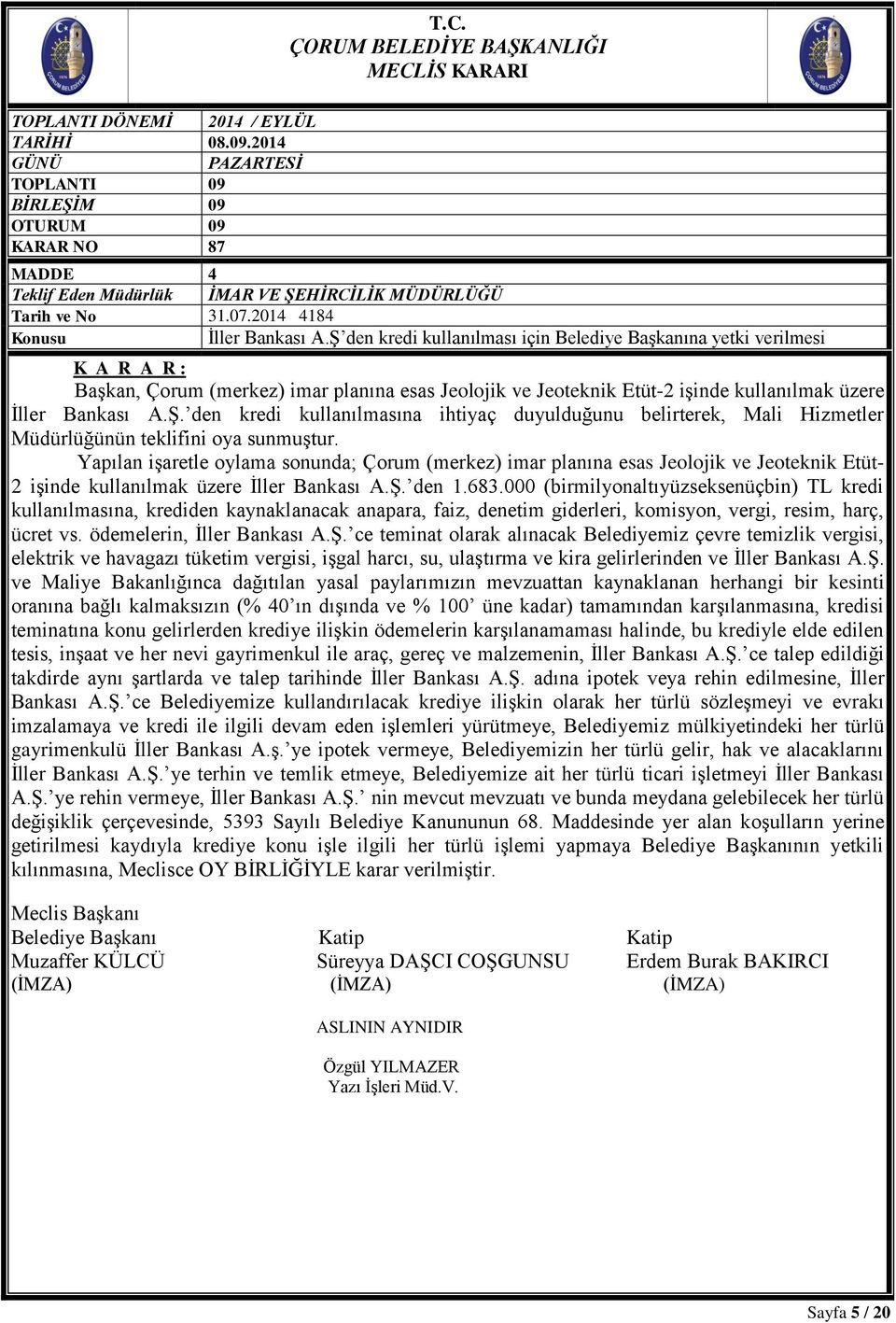 Yapılan işaretle oylama sonunda; Çorum (merkez) imar planına esas Jeolojik ve Jeoteknik Etüt- 2 işinde kullanılmak üzere İller Bankası A.Ş. den 1.683.