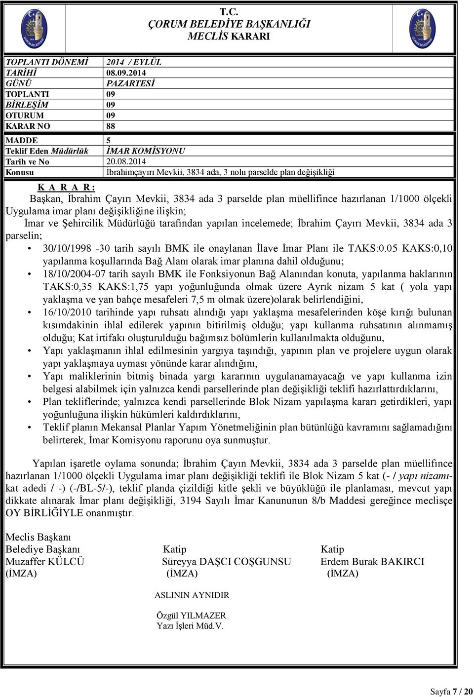 ilişkin; İmar ve Şehircilik Müdürlüğü tarafından yapılan incelemede; İbrahim Çayırı Mevkii, 3834 ada 3 parselin; 30/10/1998-30 tarih sayılı BMK ile onaylanan İlave İmar Planı ile TAKS:0.