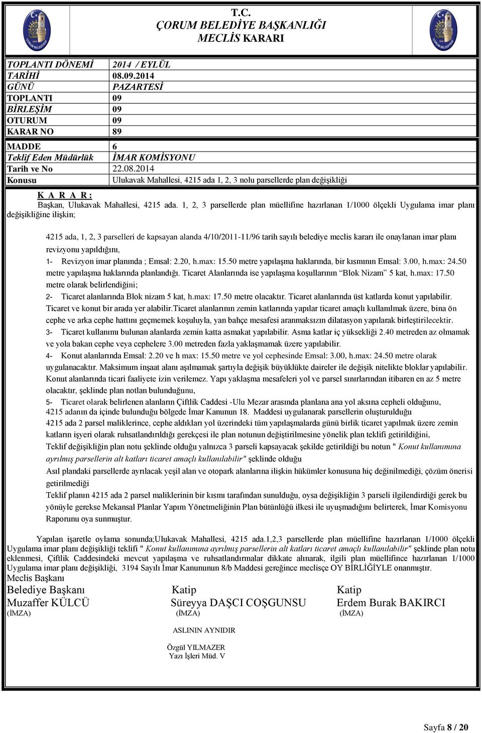 kararı ile onaylanan imar planı revizyonu yapıldığını, 1- Revizyon imar planında ; Emsal: 2.20, h.max: 15.50 metre yapılaşma haklarında, bir kısmının Emsal: 3.00, h.max: 24.
