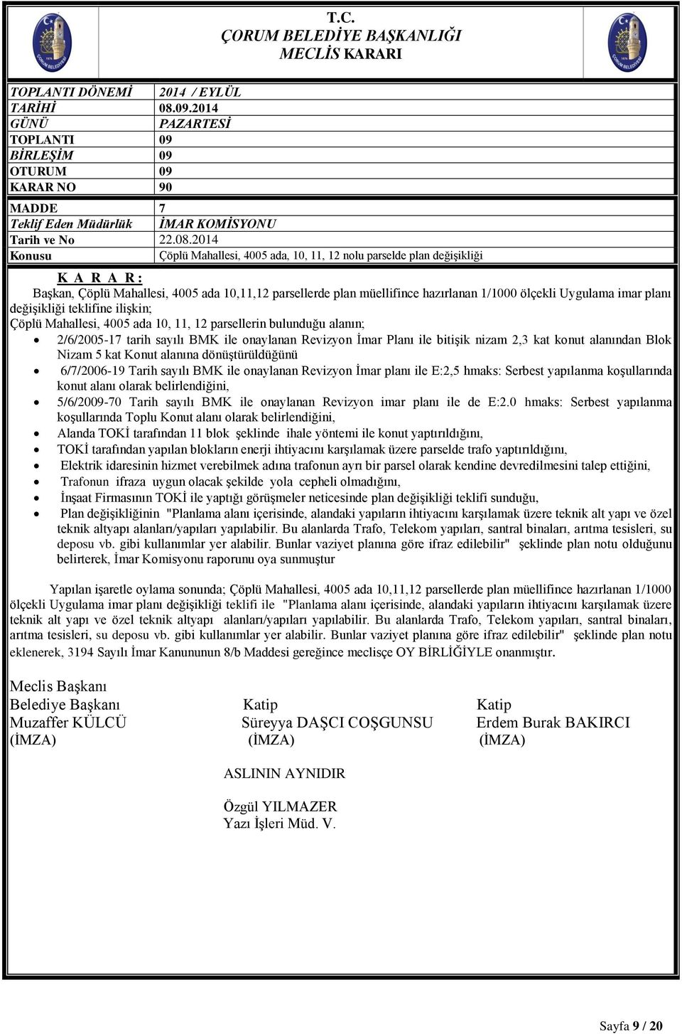 değişikliği teklifine ilişkin; Çöplü Mahallesi, 4005 ada 10, 11, 12 parsellerin bulunduğu alanın; 2/6/2005-17 tarih sayılı BMK ile onaylanan Revizyon İmar Planı ile bitişik nizam 2,3 kat konut