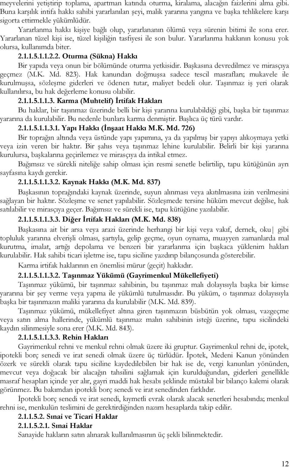 Yararlanma hakkı kişiye bağlı olup, yararlananın ölümü veya sürenin bitimi ile sona erer. Yararlanan tüzel kişi ise, tüzel kişiliğin tasfiyesi ile son bulur.