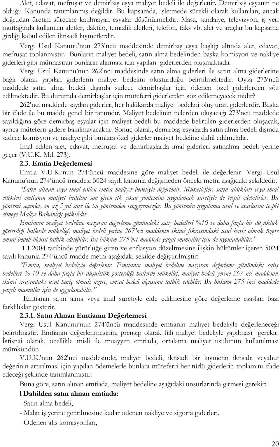 Masa, sandalye, televizyon, iş yeri mutfağında kullanılan aletler, daktilo, temizlik aletleri, telefon, faks vb. alet ve araçlar bu kapsama girdiği kabul edilen iktisadi kıymetlerdir.