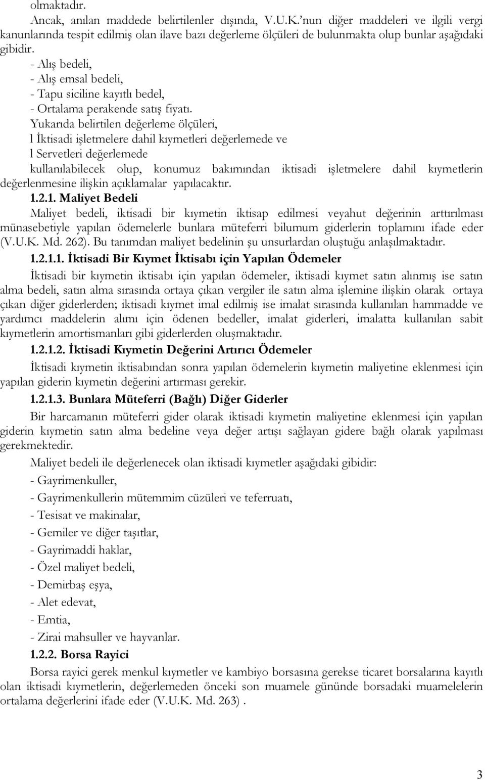 - Alış bedeli, - Alış emsal bedeli, - Tapu siciline kayıtlı bedel, - Ortalama perakende satış fiyatı.