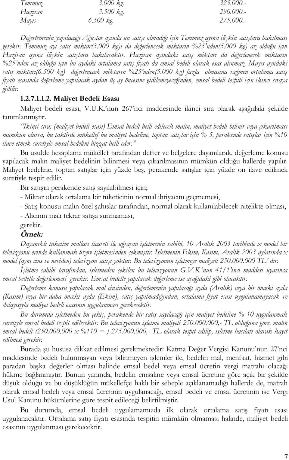 Haziran ayındaki satış miktarı da değerlenecek miktarın %25 nden az olduğu için bu aydaki ortalama satış fiyatı da emsal bedeli olarak esas alınmaz. Mayıs ayndaki satış miktarı(6.