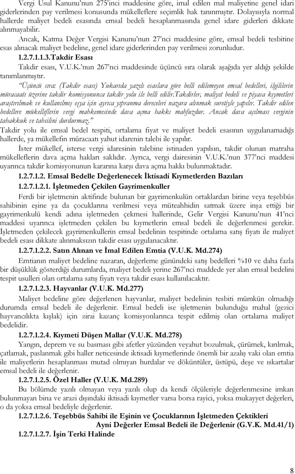 Ancak, Katma Değer Vergisi Kanunu nun 27 nci maddesine göre, emsal bedeli tesbitine esas alınacak maliyet bedeline, genel idare giderlerinden pay verilmesi zorunludur. 1.2.7.1.1.3.