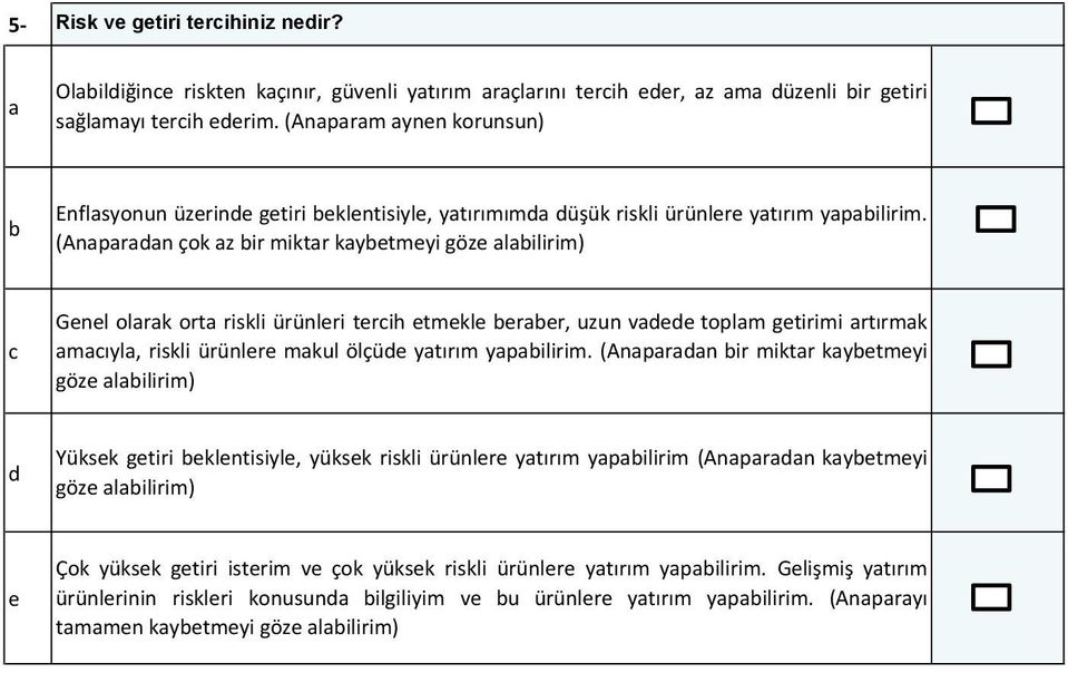 (Anaparadan çok az bir miktar kaybetmeyi göze alabilirim) c Genel olarak orta riskli ürünleri tercih etmekle beraber, uzun vadede toplam getirimi artırmak amacıyla, riskli ürünlere makul ölçüde