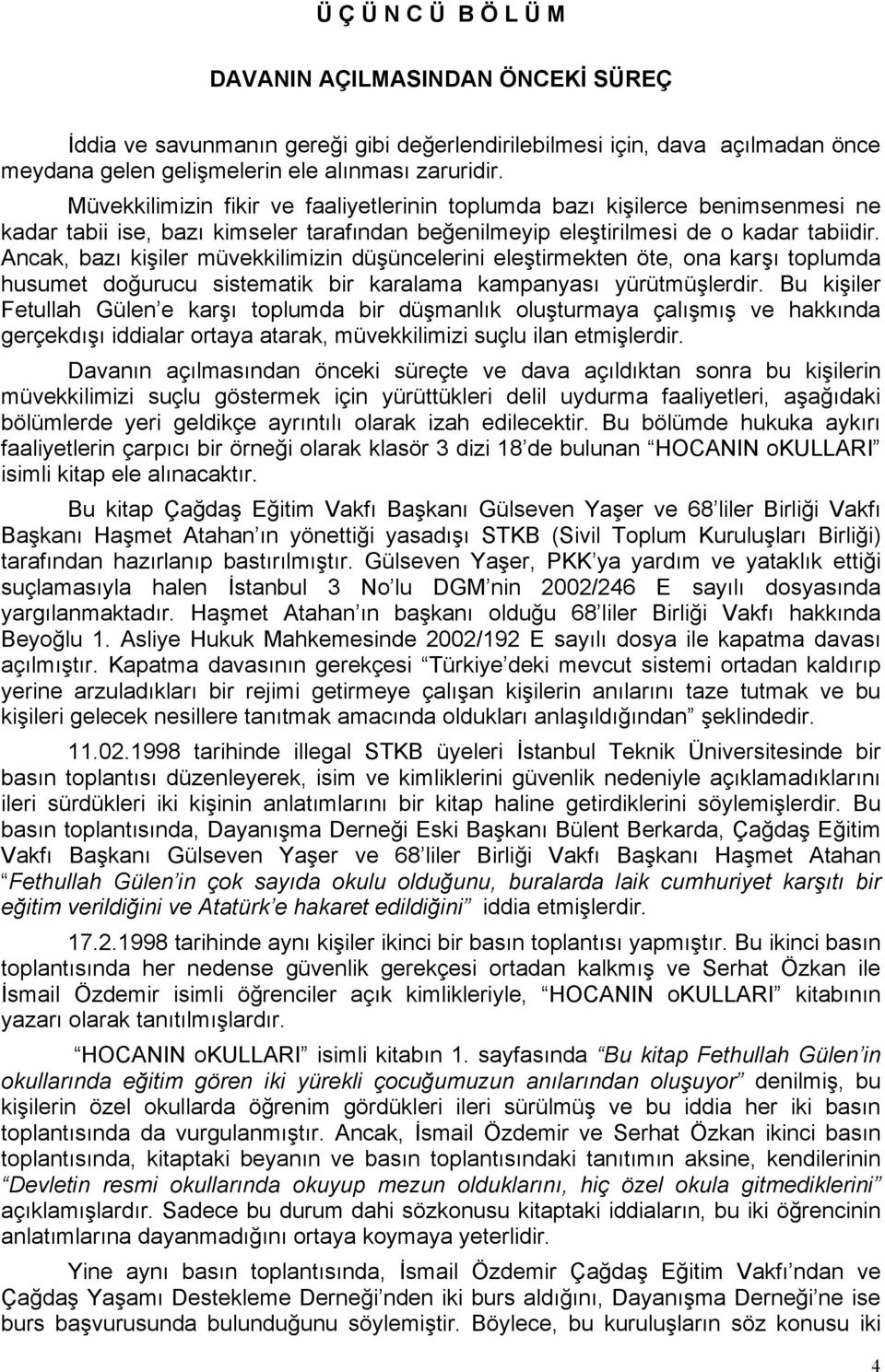 Ancak, bazı kişiler müvekkilimizin düşüncelerini eleştirmekten öte, ona karşı toplumda husumet doğurucu sistematik bir karalama kampanyası yürütmüşlerdir.