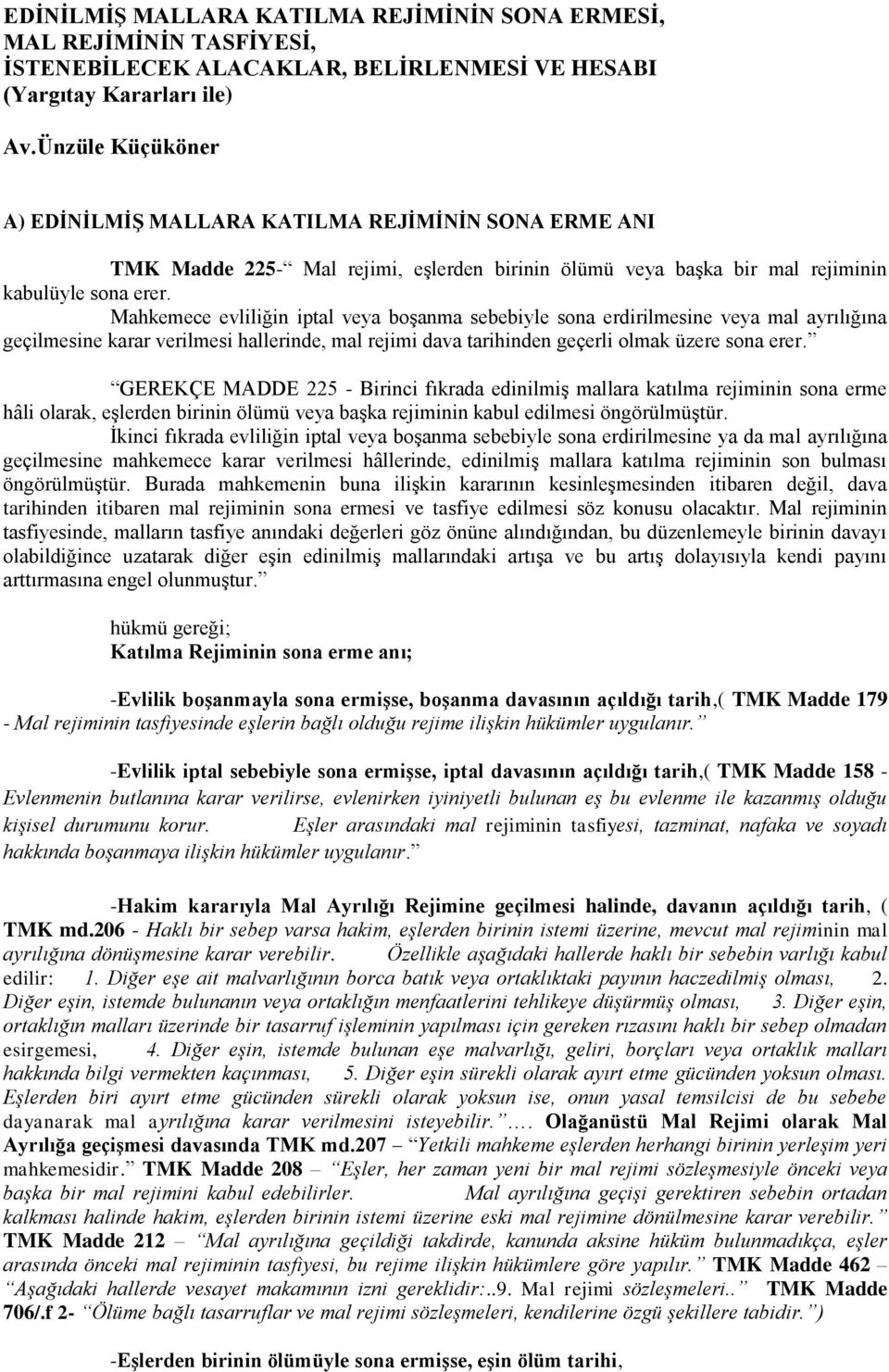 Mahkemece evliliğin iptal veya boşanma sebebiyle sona erdirilmesine veya mal ayrılığına geçilmesine karar verilmesi hallerinde, mal rejimi dava tarihinden geçerli olmak üzere sona erer.