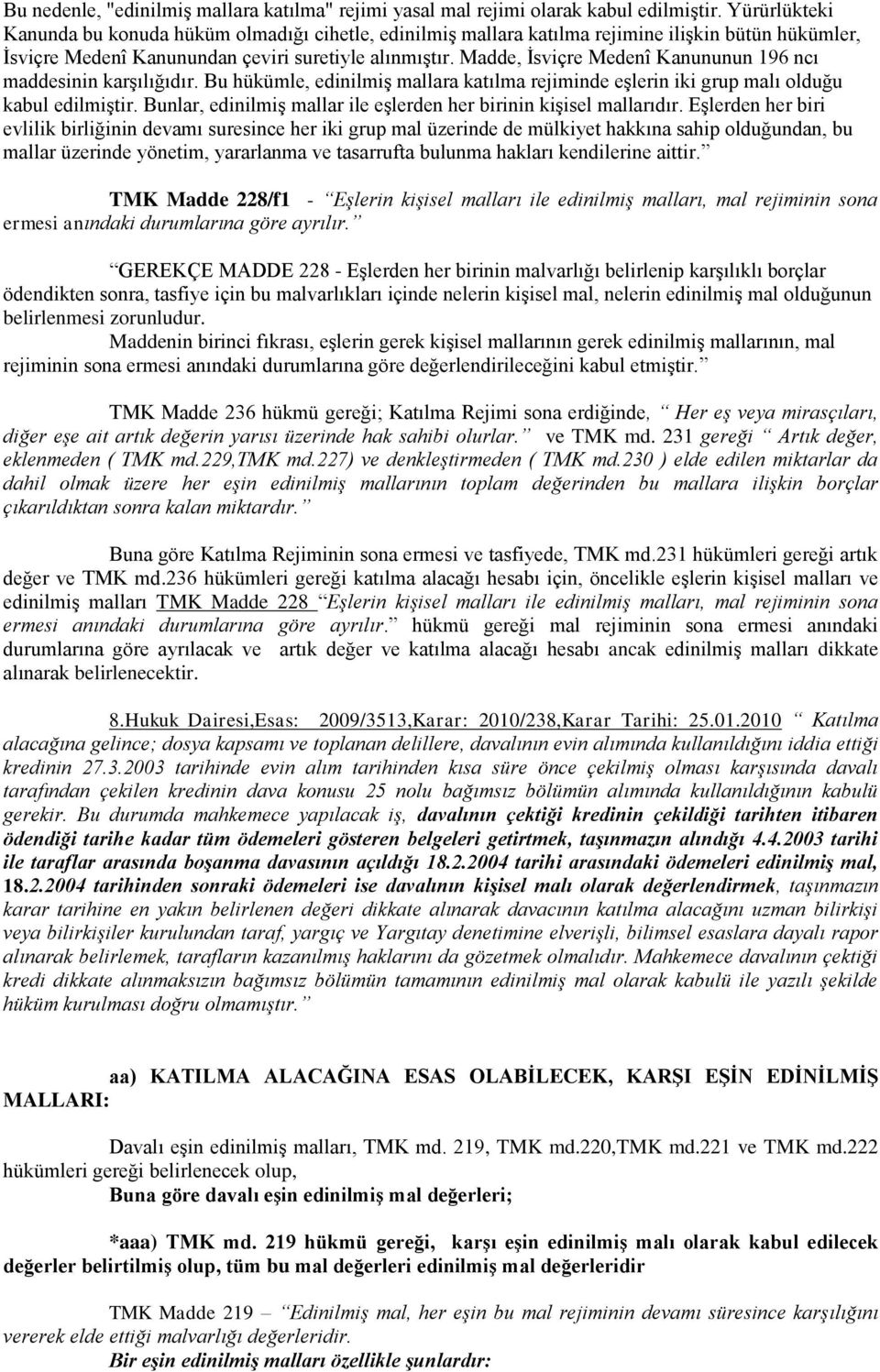 Madde, İsviçre Medenî Kanununun 196 ncı maddesinin karşılığıdır. Bu hükümle, edinilmiş mallara katılma rejiminde eşlerin iki grup malı olduğu kabul edilmiştir.