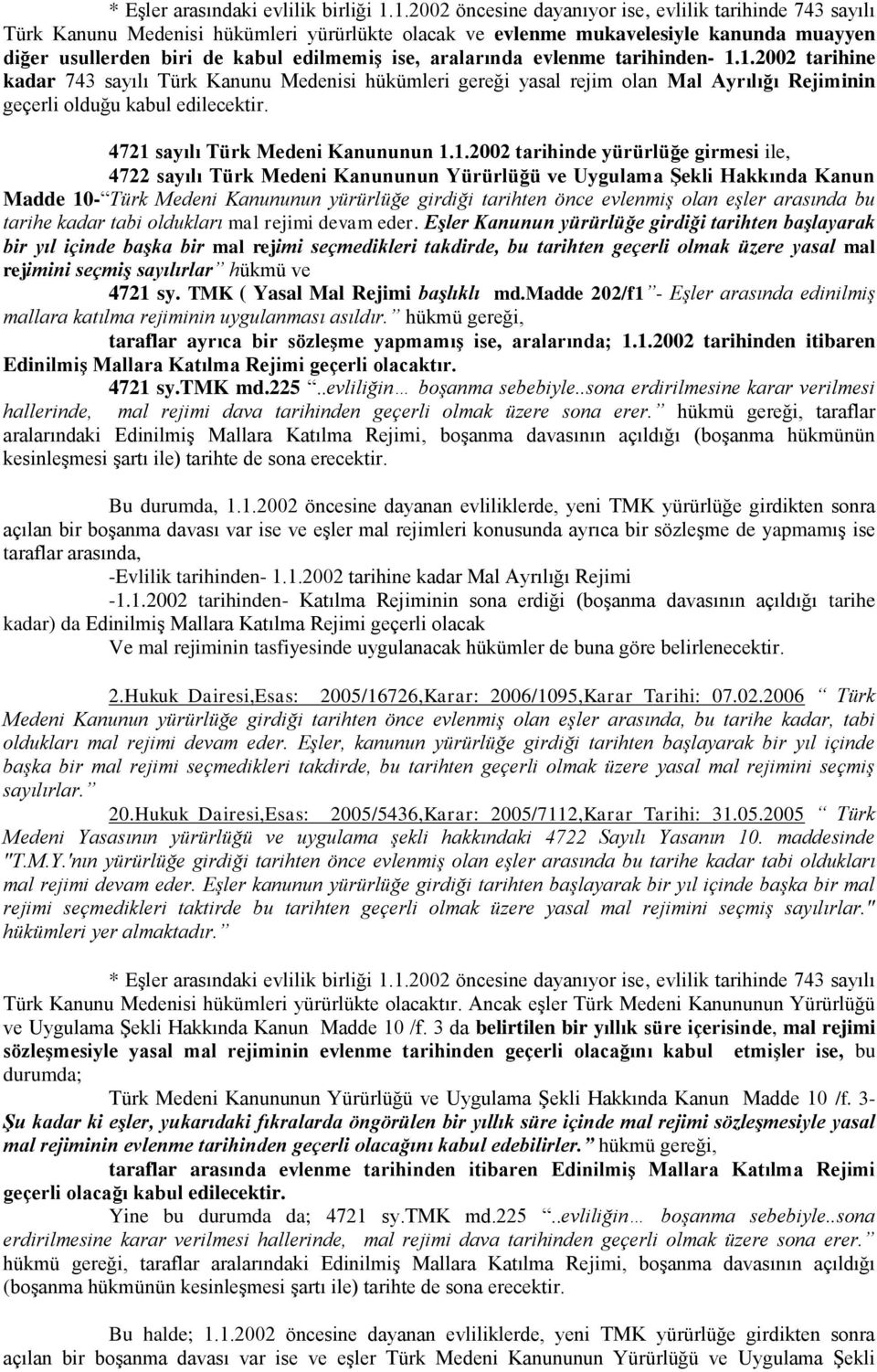 aralarında evlenme tarihinden- 1.1.2002 tarihine kadar 743 sayılı Türk Kanunu Medenisi hükümleri gereği yasal rejim olan Mal Ayrılığı Rejiminin geçerli olduğu kabul edilecektir.