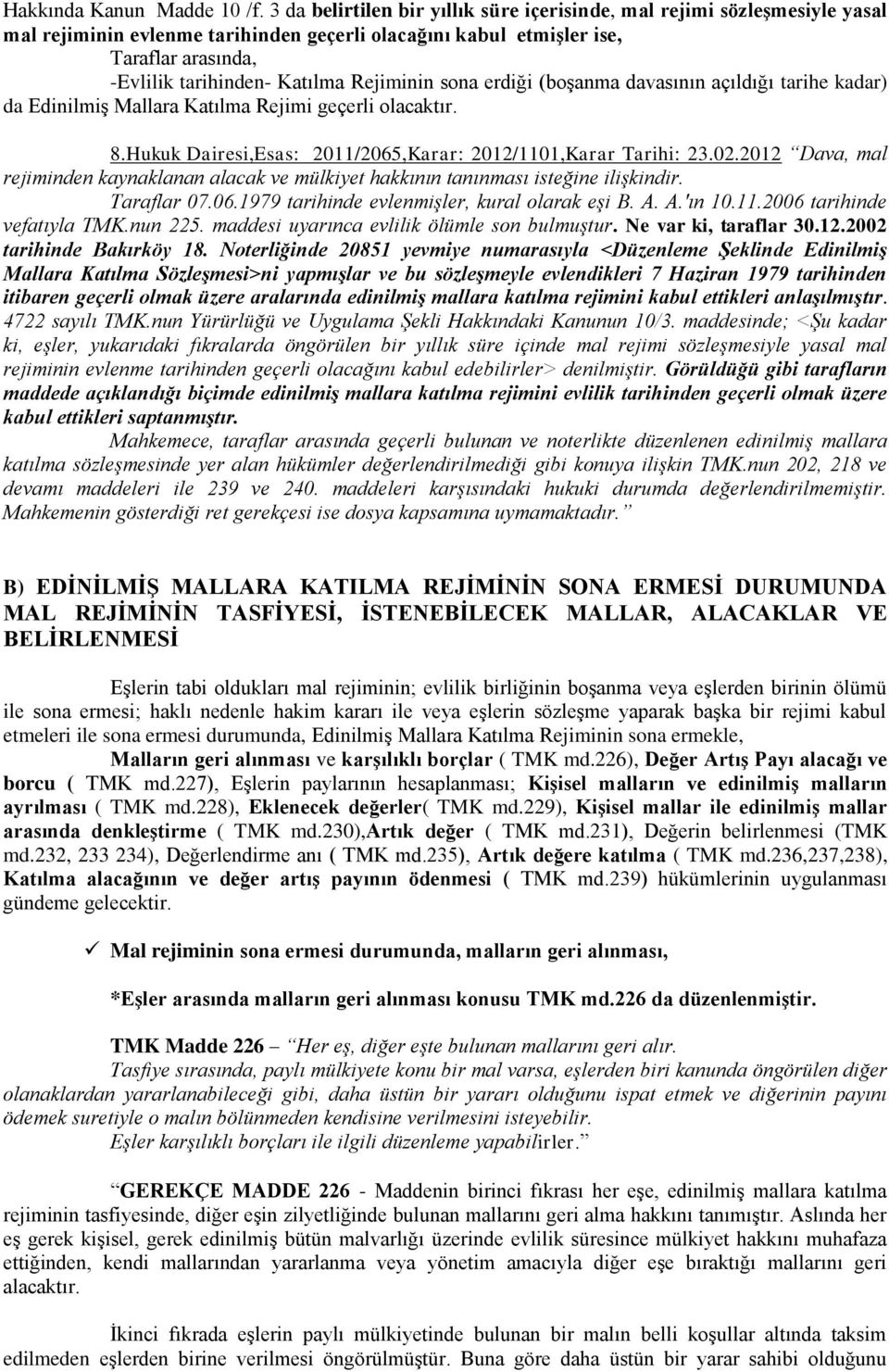 Rejiminin sona erdiği (boşanma davasının açıldığı tarihe kadar) da Edinilmiş Mallara Katılma Rejimi geçerli olacaktır. 8.Hukuk Dairesi,Esas: 2011/2065,Karar: 2012/1101,Karar Tarihi: 23.02.