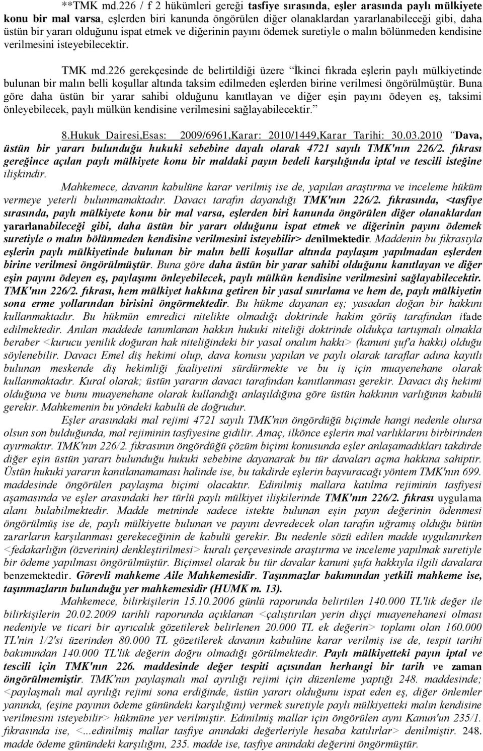 olduğunu ispat etmek ve diğerinin payını ödemek suretiyle o malın bölünmeden kendisine verilmesini isteyebilecektir. TMK md.