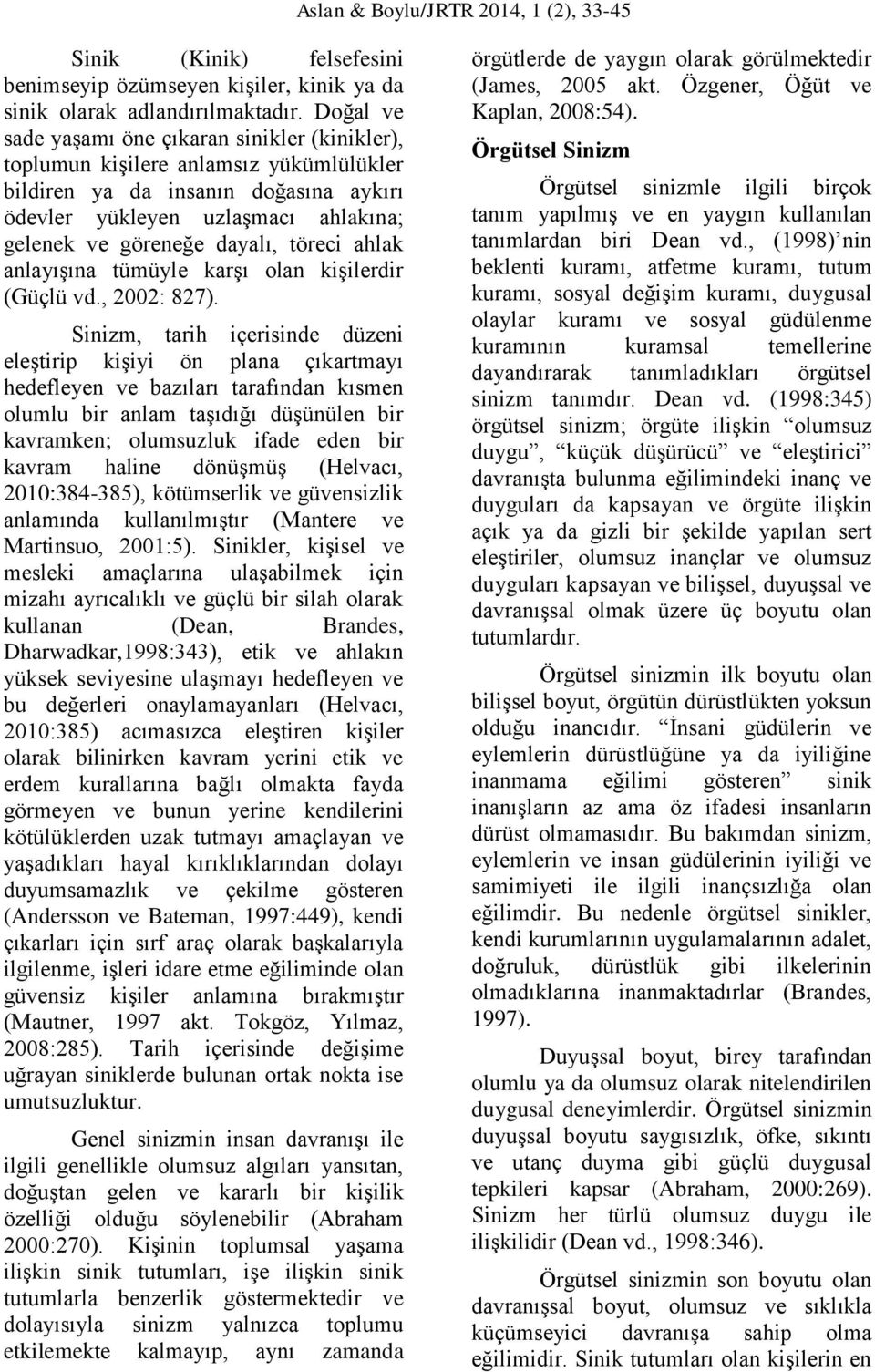 töreci ahlak anlayışına tümüyle karşı olan kişilerdir (Güçlü vd., 2002: 827).