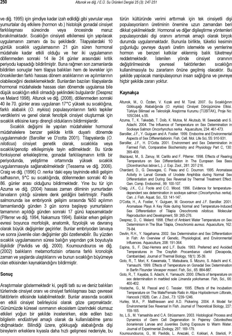 Tilapyalardaki 10 günlük sıcaklık uygulamasının 21 gün süren hormonal müdahale kadar etkili olduğu ve her iki uygulamanın döllenmeden sonraki 14 ile 24 günler arasındaki kritik periyodu kapsadığı