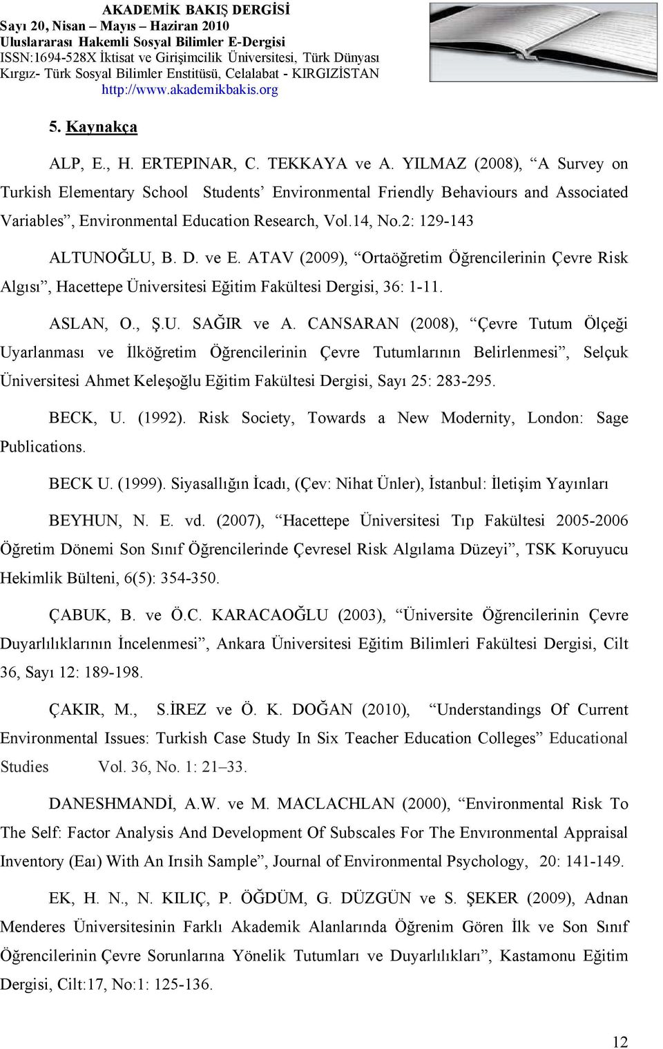 ATAV (2009), Ortaöğretim Öğrencilerinin Çevre Risk Algısı, Hacettepe Üniversitesi Eğitim Fakültesi Dergisi, 36: 1-11. ASLAN, O., Ş.U. SAĞIR ve A.