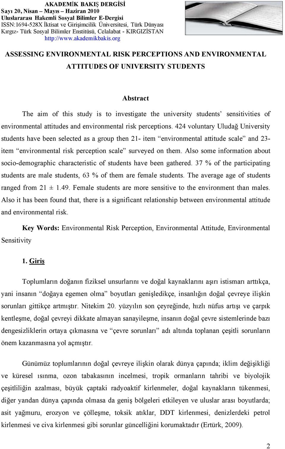 424 voluntary Uludağ University students have been selected as a group then 21- item environmental attitude scale and 23- item environmental risk perception scale surveyed on them.