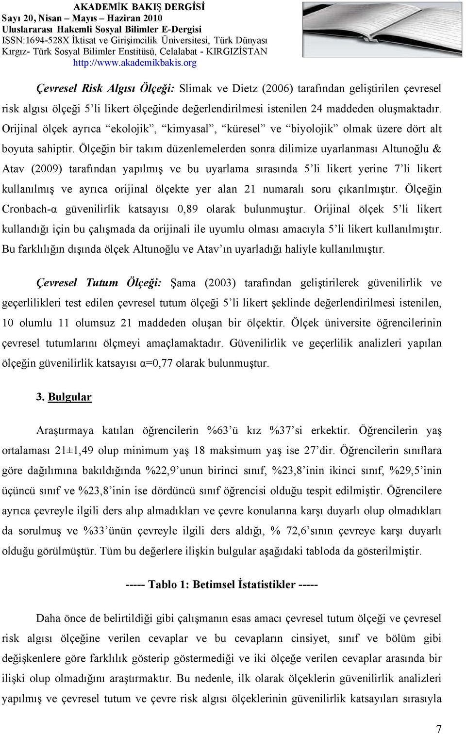 Ölçeğin bir takım düzenlemelerden sonra dilimize uyarlanması Altunoğlu & Atav (2009) tarafından yapılmış ve bu uyarlama sırasında 5 li likert yerine 7 li likert kullanılmış ve ayrıca orijinal ölçekte