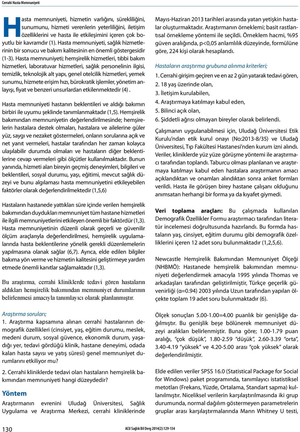 Hasta memnuniyeti; hemşirelik hizmetleri, tıbbi bakım hizmetleri, laboratuvar hizmetleri, sağlık personelinin ilgisi, temizlik, teknolojik alt yapı, genel otelcilik hizmetleri, yemek sunumu, hizmete