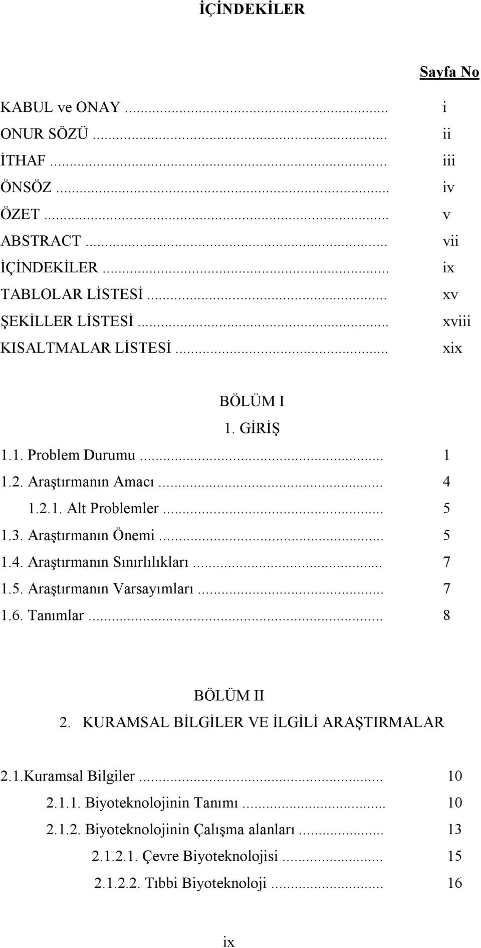 .. 7 1.5. Araştırmanın Varsayımları... 7 1.6. Tanımlar... 8 BÖLÜM II 2. KURAMSAL BİLGİLER VE İLGİLİ ARAŞTIRMALAR 2.1.Kuramsal Bilgiler... 10 2.1.1. Biyoteknolojinin Tanımı.