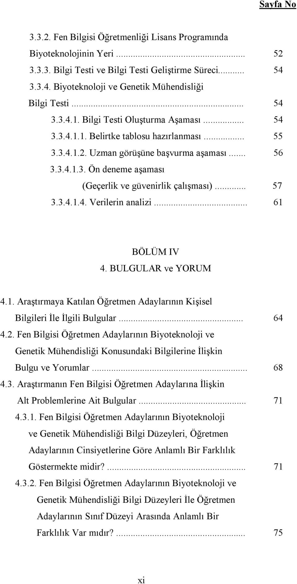 .. 57 3.3.4.1.4. Verilerin analizi... 61 BÖLÜM IV 4. BULGULAR ve YORUM 4.1. Araştırmaya Katılan Öğretmen Adaylarının Kişisel Bilgileri İle İlgili Bulgular... 64 4.2.