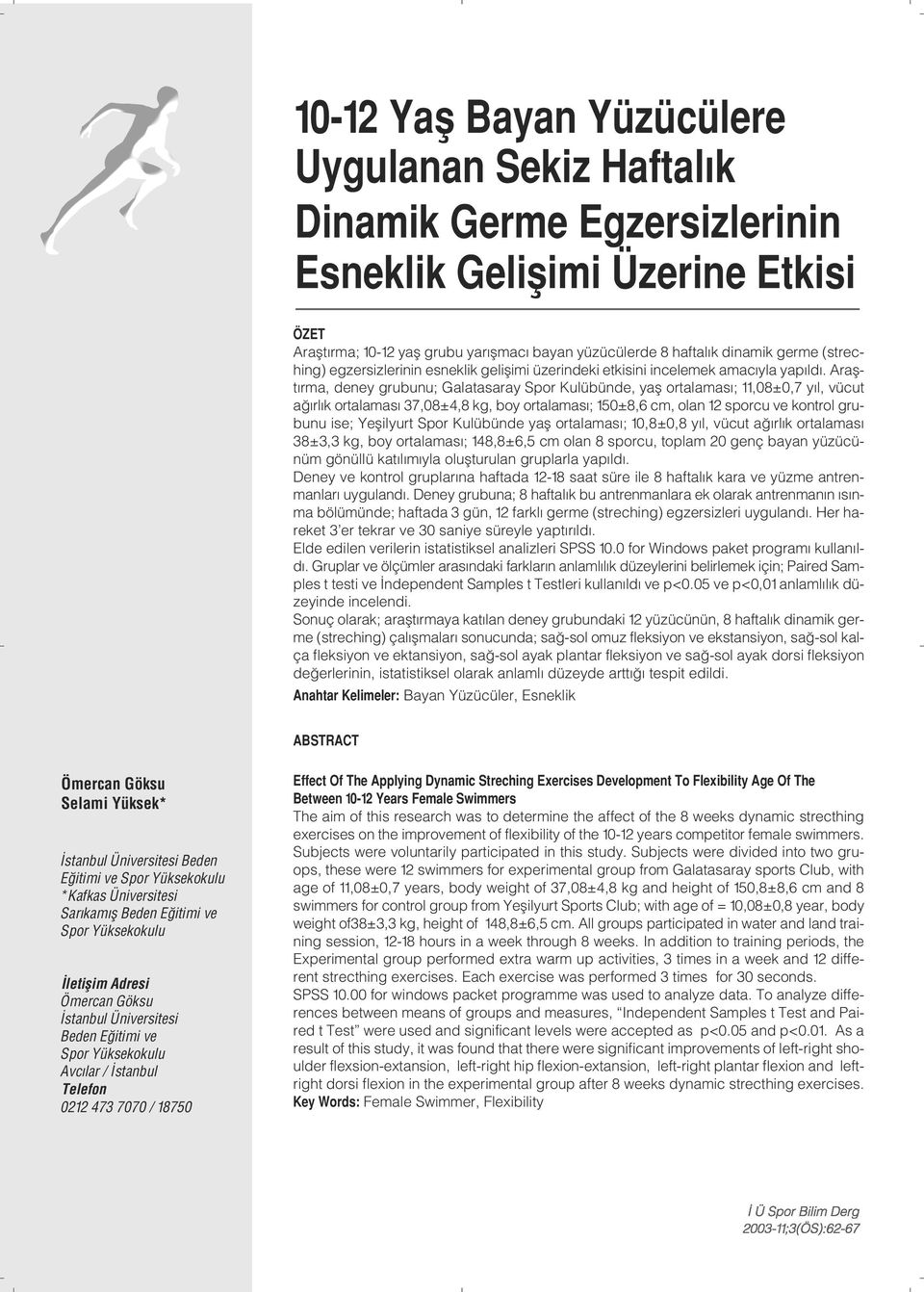 Araştırma, deney grubunu; Galatasaray Spor Kulübünde, yaş ortalaması; 11,08±0,7 yıl, vücut ağırlık ortalaması 37,08±4,8 kg, boy ortalaması; 150±8,6 cm, olan 12 sporcu ve kontrol grubunu ise;