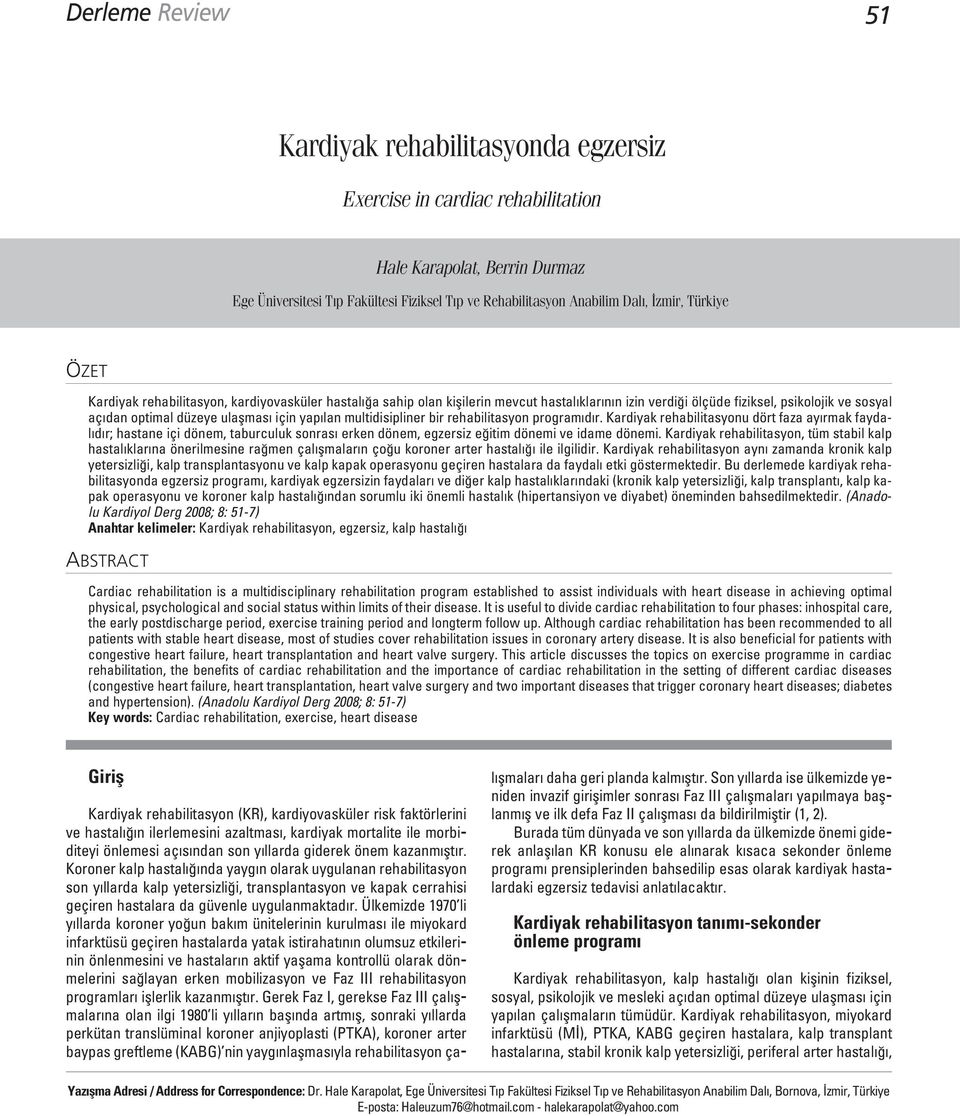 bir rehabilitasyon program d r. Kardiyak rehabilitasyonu dört faza ay rmak faydal d r; hastane içi dönem, taburculuk sonras erken dönem, egzersiz e itim dönemi ve idame dönemi.