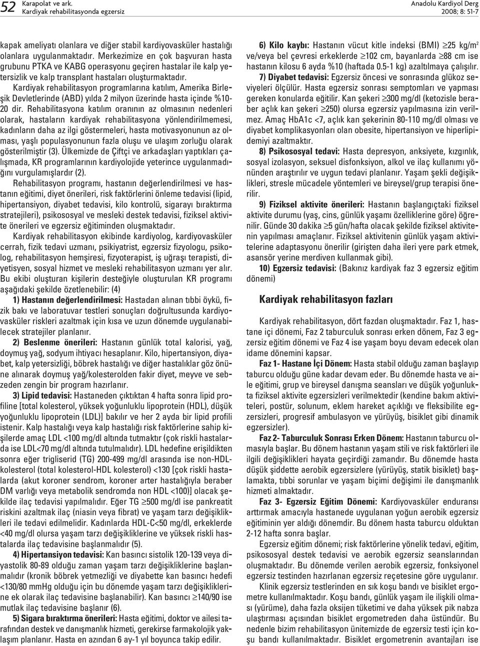 Kardiyak rehabilitasyon programlar na kat l m, Amerika Birleflik Devletlerinde (ABD) y lda 2 milyon üzerinde hasta içinde %10-20 dir.