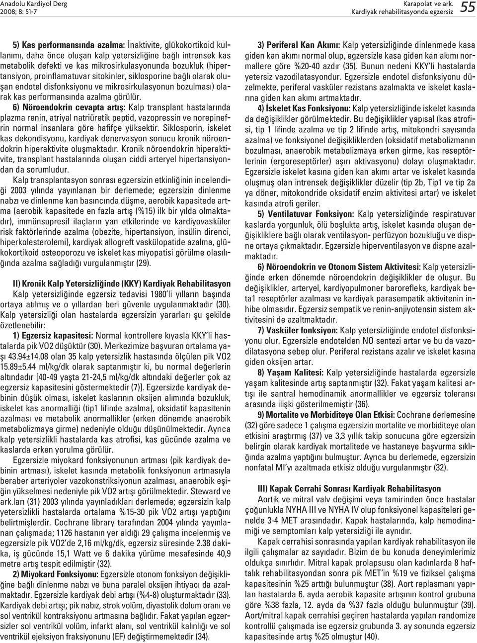 6) Nöroendokrin cevapta art fl: Kalp transplant hastalar nda plazma renin, atriyal natriüretik peptid, vazopressin ve norepinefrin normal insanlara göre hafifçe yüksektir.