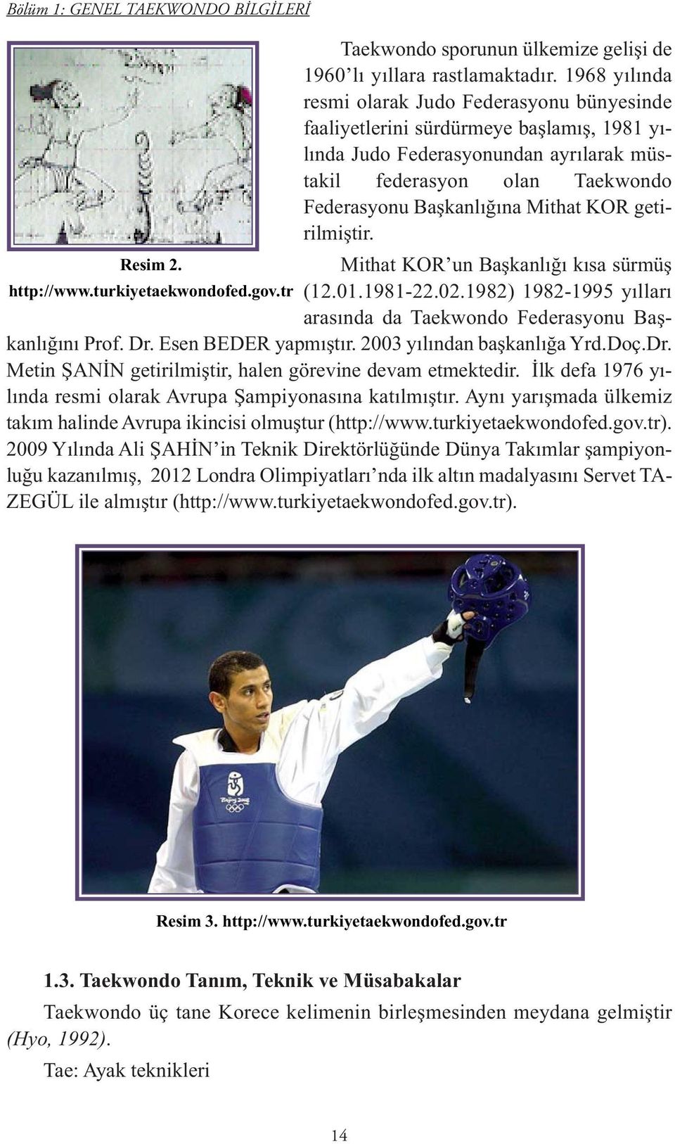 Mithat KOR getirilmiştir. Resim 2. Mithat KOR un Başkanlığı kısa sürmüş http://www.turkiyetaekwondofed.gov.tr (12.01.1981-22.02.