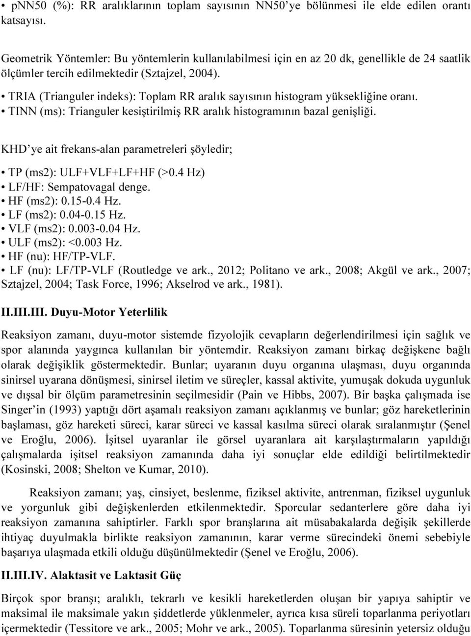 TRIA (Trianguler indeks): Toplam RR aralık sayısının histogram yüksekliğine oranı. TINN (ms): Trianguler kesiştirilmiş RR aralık histogramının bazal genişliği.